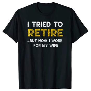 Странно, аз се опитах да се пенсионират, но сега работя на жена си, Тениска от памук с графичен дизайн, подаръци за рожден ден с къс ръкав, лятна тениска, градинска облекло